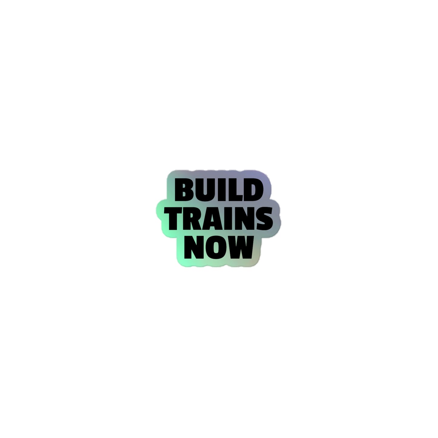 "Build Trains Now" Holographic stickers