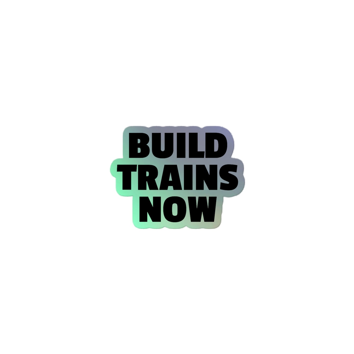 "Build Trains Now" Holographic stickers